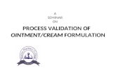 OINTMENT/CREAM PROCESS VALIDATION OF OINTMENT/CREAM FORMULATION A SEMINAR ON.