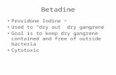 Betadine Providone Iodine Used to “dry out” dry gangrene Goal is to keep dry gangrene contained and free of outside bacteria Cytotoxic.