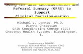 Using the GAIN Recommendation and Referral Summary (GRRS) to Support Clinical Decision-making Michael L. Dennis, Ph.D. Dionna Christian GAIN Coordinating.