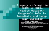 Tragedy at Virginia Tech: A Rural Health Outreach Program’s Role in Immediate and Long- Term Disaster Recovery Amy Forsyth-Stephens, MSW, Executive Director.
