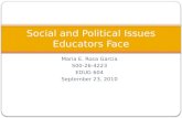 Maria E. Rosa Garcia S00-26-4223 EDUG 604 September 23, 2010 Social and Political Issues Educators Face.