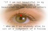 “If I am not beautiful in my own eyes, how can I be beautiful in the eyes of others ’’ & “ Who am I or anybody else to sit on a judgement of a Fellow.