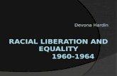 Devona Hardin. Racial Liberation Racial liberation is:  the opposition to age-old social injustices and prejudices.