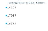 Turning Points in Black History ■1619? ■1793? ■1877?