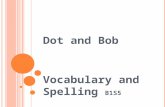 Dot and Bob Vocabulary and Spelling B1S5. Vocabulary Standard:ELA1R4 b. Automatically recognizes additional high frequency and familiar words within texts.