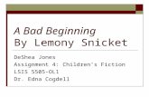 A Bad Beginning By Lemony Snicket DeShea Jones Assignment 4: Children’s Fiction LSIS 5505-OL1 Dr. Edna Cogdell.