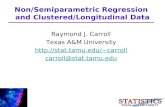 Raymond J. Carroll Texas A&M University carroll carroll@stat.tamu.edu Non/Semiparametric Regression and Clustered/Longitudinal Data.