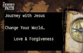 Journey with Jesus Change Your World… Love & Forgiveness.