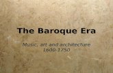 The Baroque Era Music, art and architecture 1600- 1750.