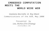 EMBEDDED COMPUTATION MEETS THE WORLD WIDE WEB Gaetano Borriello & Roy Want Communications of the ACM, May 2000 Presented by Lee, Richie (Chi-Chiang) chichial@usc.edu.
