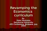 Revamping the Economics curriculum By Peter Harkness Swinburne University ATE Conference, Brisbane, July 2009.