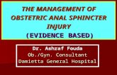 THE MANAGEMENT OF OBSTETRIC ANAL SPHINCTER INJURY (EVIDENCE BASED) Dr. Ashraf Fouda Ob./Gyn. Consultant Damietta General Hospital.