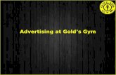 Advertising at Gold’s Gym. About Gold’s Gym - Has emerged as a strong Brand Name in the fitness Industry over a decade. Gold’s Gym has over 700+ facilities.