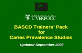 BASCD Trainers’ Pack for Caries Prevalence Studies Updated September 2007.