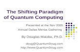 The Shifting Paradigm of Quantum Computing Presented at the Nov 2005 Annual Dallas Mensa Gathering By Douglas Matzke, Ph.D. doug@QuantumDoug.com .
