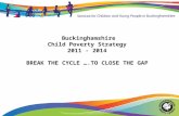 Buckinghamshire Child Poverty Strategy 2011 - 2014 BREAK THE CYCLE ….TO CLOSE THE GAP.