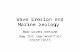 Wave Erosion and Marine Geology How waves behave How the sea modifies coastlines.