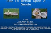 How To Break Open A Geode © 2008 The Geode Gallery Roseville, Illinois  DISCLAIMER: This Power Point presentation is provided.