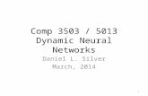 Comp 3503 / 5013 Dynamic Neural Networks Daniel L. Silver March, 2014 1.