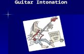 Guitar Intonation. Introduction Intonation happens AFTER Set Up. Intonation happens AFTER Set Up. Intonation refers to the instrument being in tune along.