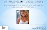 On Tour With Taylor Swift This presentation will take you on a tour with the greatest artist of all time! Presented by: Samarah Cook Project 13: My Favorite.