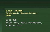 Case Study Pathogenic Bacteriology 2009 Case #38 Helen Luu, Maria Navarrete, & Allen Chiu.