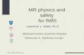 Wald, fMRI MR Physics Massachusetts General Hospital Athinoula A. Martinos Center MR physics and safety for fMRI Lawrence L. Wald, Ph.D.