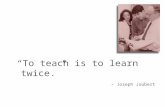 “ To teach is to learn twice. ” – Joseph Joubert.