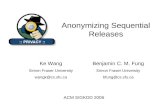 Anonymizing Sequential Releases ACM SIGKDD 2006 Benjamin C. M. Fung Simon Fraser University bfung@cs.sfu.ca Ke Wang Simon Fraser University wangk@cs.sfu.ca.