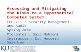 Assessing and Mitigating the Risks to a Hypothetical Computer System EECS711 : Security Management and Audit Spring 2010 Presenter : Sara Mohseni Instructor.
