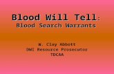 Blood Will Tell : Blood Search Warrants W. Clay Abbott DWI Resource Prosecutor TDCAA.