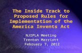 The Inside Track to Proposed Rules for Implementation of the America Invents Act NJIPLA Meeting Trenton Marriott February 7, 2012 NJIPLA Meeting Trenton.