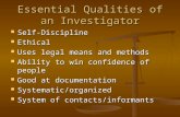 Essential Qualities of an Investigator Self-Discipline Self-Discipline Ethical Ethical Uses legal means and methods Uses legal means and methods Ability.