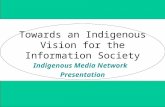 Towards an Indigenous Vision for the Information Society Indigenous Media Network Presentation.
