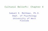 Cultural Beliefs: Chapter 4 Samuel R. Mathews, Ph.D. Dept. of Psychology University of West Florida.