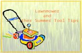 Lawnmower and Other Summer Tool Tips. Contents Lawnmower –Choosing the Right Lawnmower for the Job –Using and Storing the Lawnmower Safely Gardening Safety.