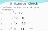 5 Minute Check Complete on the back of your homework. 1 1. 3 x 12 3 2. 7 x 8 5 3. 6 x 15 2 4. 5 x 11.