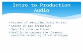 Process of recording audio on set  Starts in pre-production  Specific crew positions  Goal is to capture the cleanest possible recording of set dialogue.