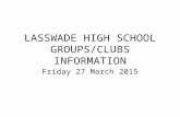 LASSWADE HIGH SCHOOL GROUPS/CLUBS INFORMATION Friday 27 March 2015.
