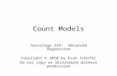 Count Models Sociology 229: Advanced Regression Copyright © 2010 by Evan Schofer Do not copy or distribute without permission.