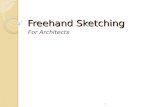 Freehand Sketching For Architects 1. Freehand Sketching Freehand sketching is a method of making a drawing without the use of instruments. ◦ Most designers.