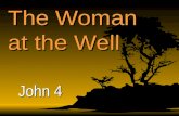 The Woman at the Well John 4 3: He departed to Galilee. 4: And he must needs go through Samaria. 5: Then cometh he to a city of Samaria, 6: Now Jacob's.
