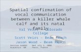 Spatial confirmation of vocal communication between a killer whale calf and its natal family Val Veirs – Colorado College Scott Veirs – Beam Reach Jason.