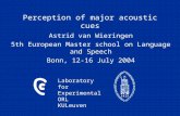 Laboratory for Experimental ORL KULeuven Perception of major acoustic cues Astrid van Wieringen 5th European Master school on Language and Speech Bonn,