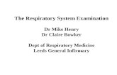 The Respiratory System Examination Dr Mike Henry Dr Claire Bowker Dept of Respiratory Medicine Leeds General Infirmary.