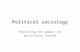 Political sociology Focusing on power or political realm.