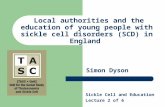 Local authorities and the education of young people with sickle cell disorders (SCD) in England Simon Dyson Sickle Cell and Education Lecture 2 of 6.
