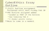 CyberEthics Essay Outline (Full) Outline assignment Postponed until next Friday Feb 10 PRE-Outline assigned added Graded as PART of the Outline Due tomorrow.