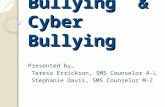 Bullying & Cyber Bullying Presented by… Teresa Errickson, SMS Counselor A-L Stephanie Davis, SMS Counselor M-Z.