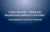 Cyber Security—What you should know before it’s too late! T Jay Humphries and Trevor O’Donnal.